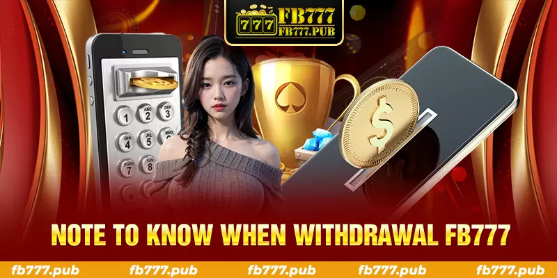 note to know when withdrawal fb777