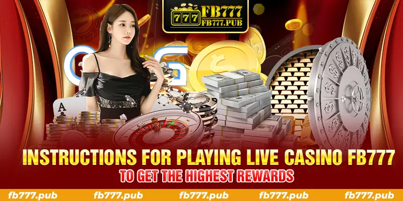 instructions for playing live casino fb777 to get the highest rewards
