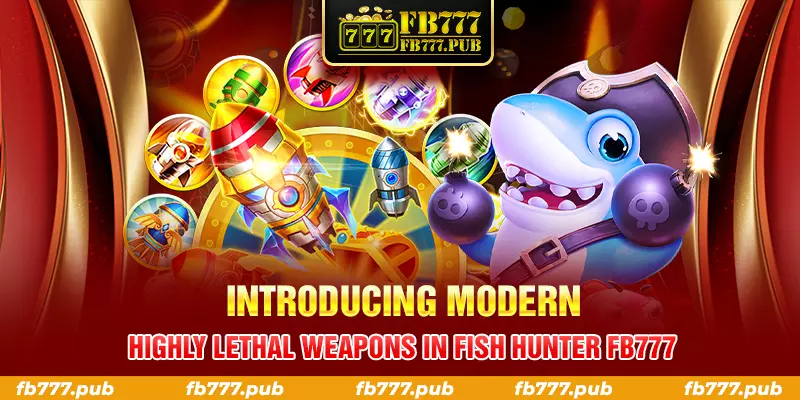 introducing modern highly lethal weapons in fish hunter fb777