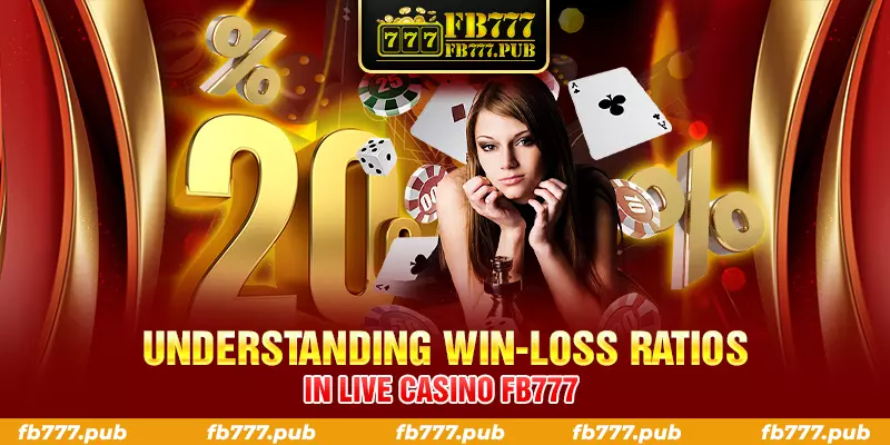 understanding win loss ratios in live casino fb777