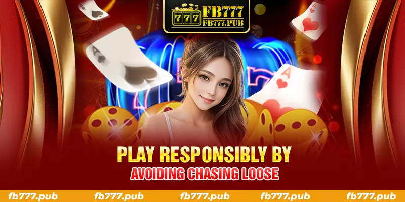 play responsibly by avoiding chasing loose