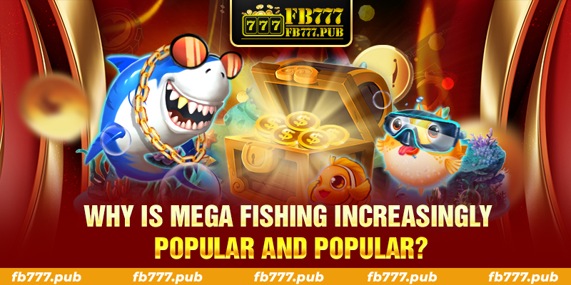 Why is Mega Fishing increasingly popular and popular?