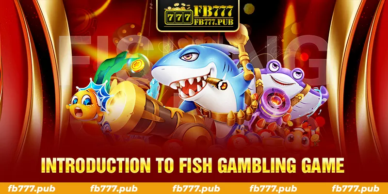 INTRODUCTION TO FISH GAMBLING GAME