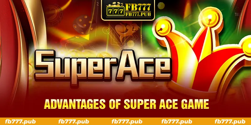 ADVANTAGES OF SUPER ACE GAME