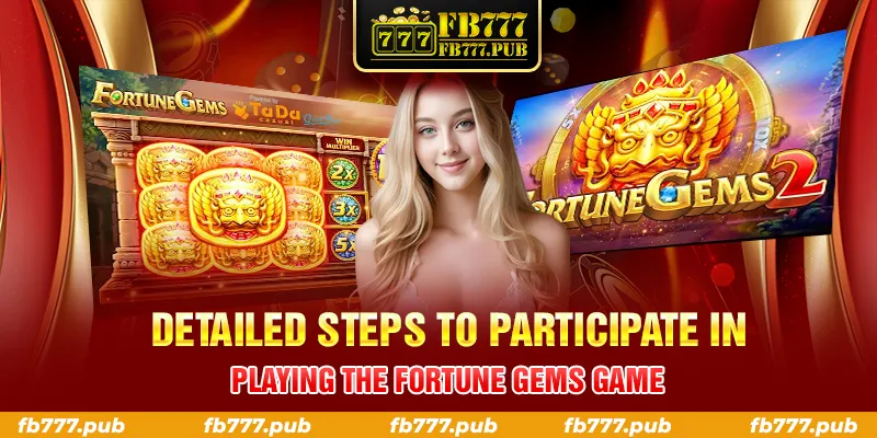 DETAILED STEPS TO PARTICIPATE IN PLAYING THE FORTUNE GEMS GAME