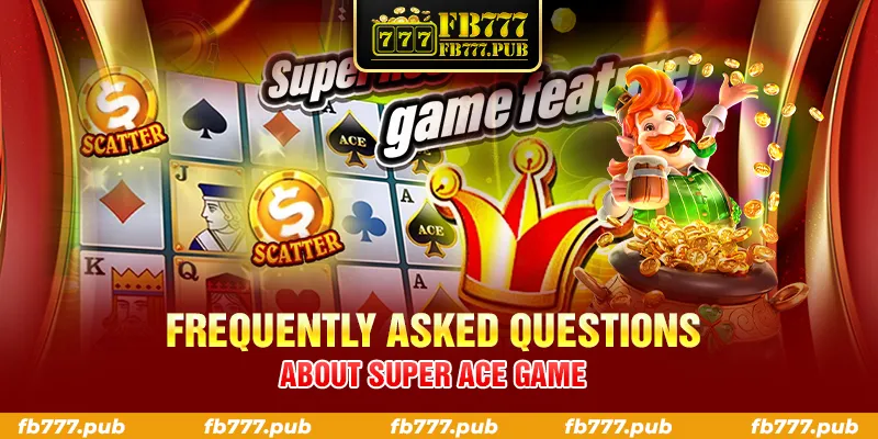 FEQUENTLY ASKED QUESTIONS ABOUT SUPER ACE GAME