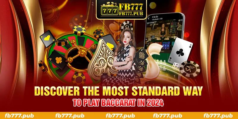 DISCOVER THE MOST STANDARD WAY TO PLAY BACCARAT IN 2024