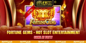 FORTUNE GEMS HOT SLOT ENTERTAINMENT GAME AT FB777