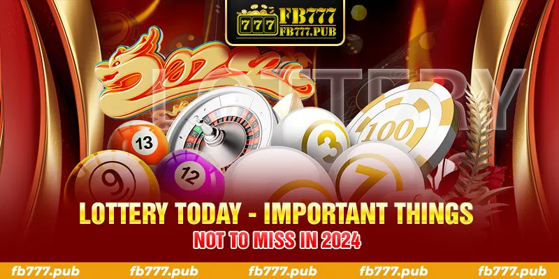 LOTTERY TODAY IMPORTANT THINGS NOT TO MISS IN 2024