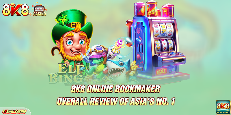 Overall Review of Asia's No. 1 8K8 Online Casino